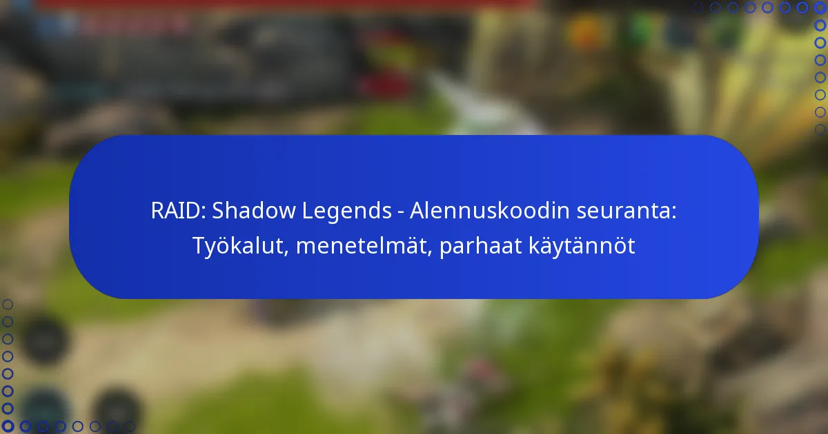 RAID: Shadow Legends – Alennuskoodin seuranta: Työkalut, menetelmät, parhaat käytännöt