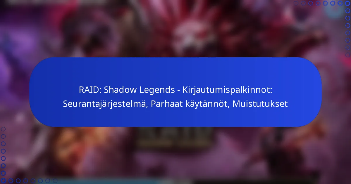 RAID: Shadow Legends – Kirjautumispalkinnot: Seurantajärjestelmä, Parhaat käytännöt, Muistutukset