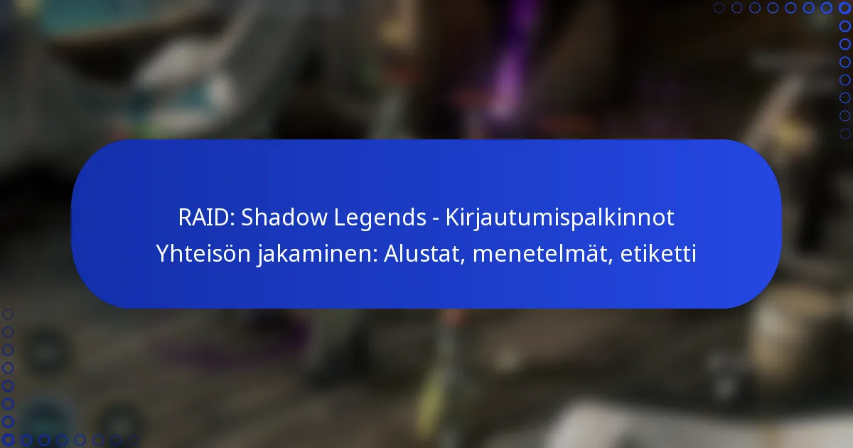 RAID: Shadow Legends – Kirjautumispalkinnot Yhteisön jakaminen: Alustat, menetelmät, etiketti