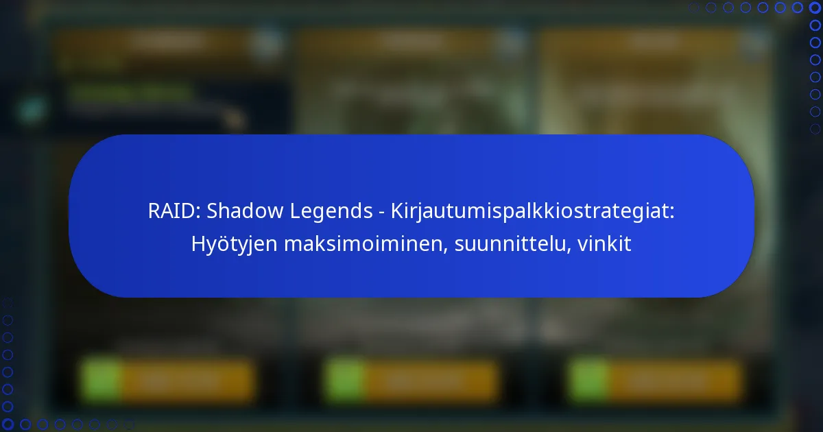 RAID: Shadow Legends – Kirjautumispalkkiostrategiat: Hyötyjen maksimoiminen, suunnittelu, vinkit