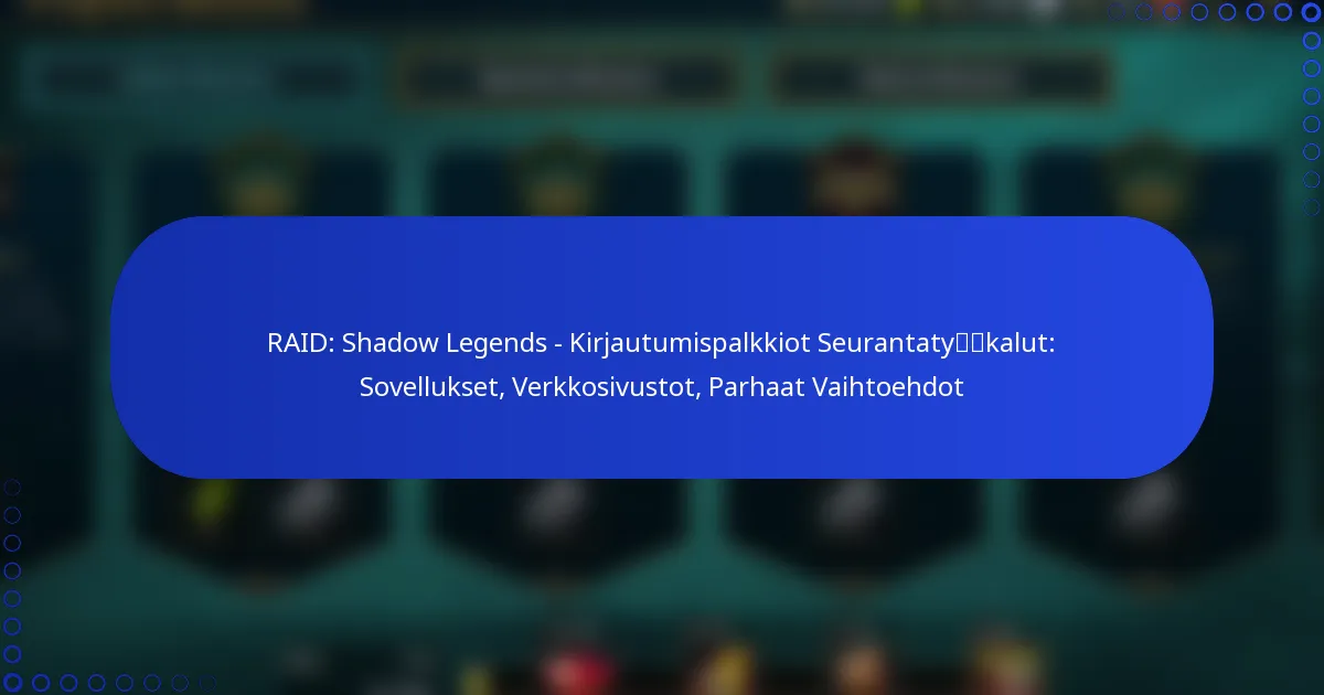 RAID: Shadow Legends – Kirjautumispalkkiot Seurantatyökalut: Sovellukset, Verkkosivustot, Parhaat Vaihtoehdot