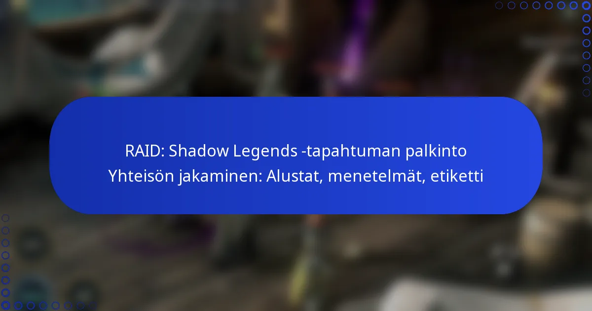 RAID: Shadow Legends -tapahtuman palkinto Yhteisön jakaminen: Alustat, menetelmät, etiketti