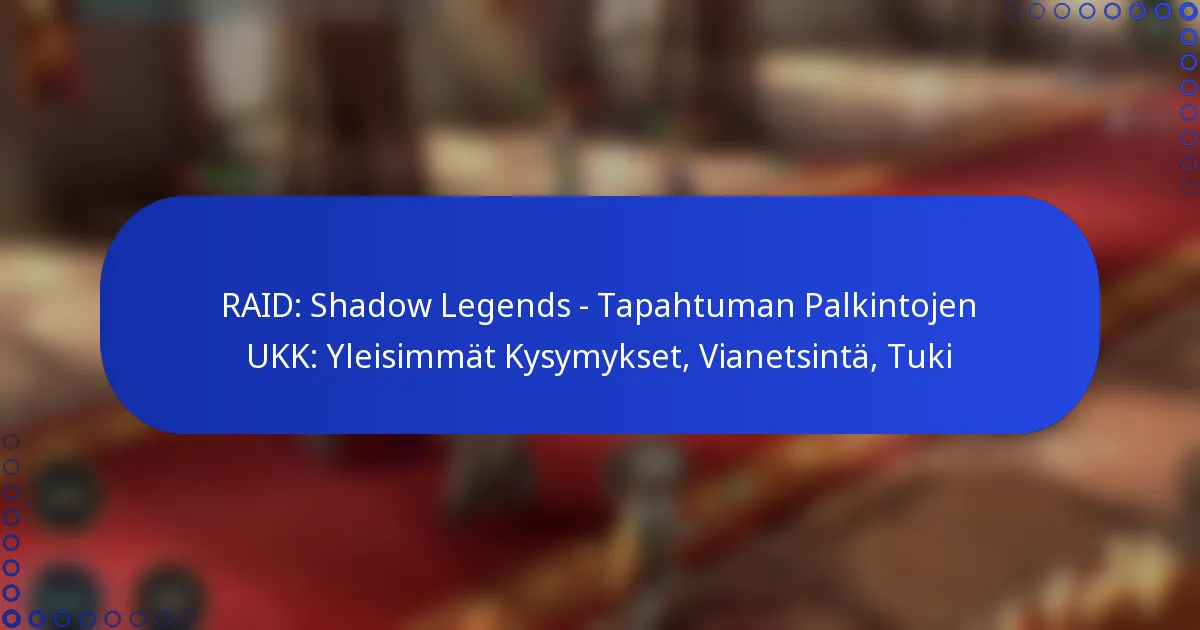 RAID: Shadow Legends – Tapahtuman Palkintojen UKK: Yleisimmät Kysymykset, Vianetsintä, Tuki