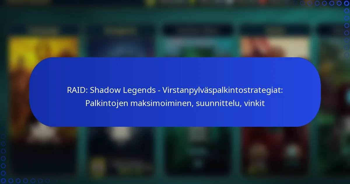 RAID: Shadow Legends – Virstanpylväspalkintostrategiat: Palkintojen maksimoiminen, suunnittelu, vinkit