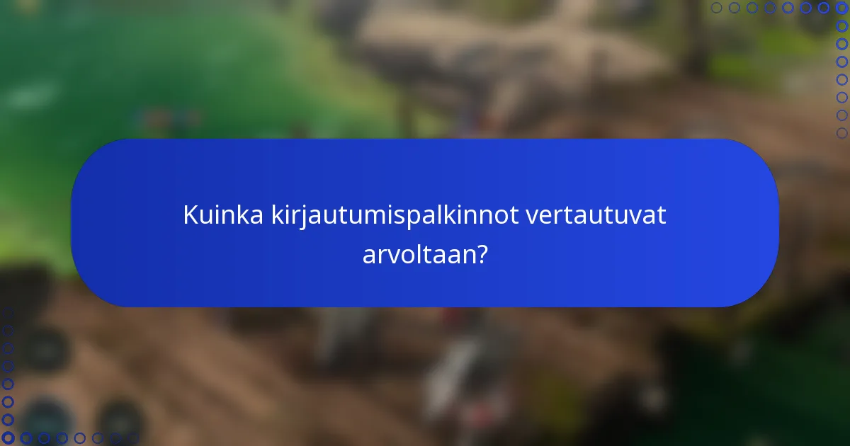 Kuinka kirjautumispalkinnot vertautuvat arvoltaan?