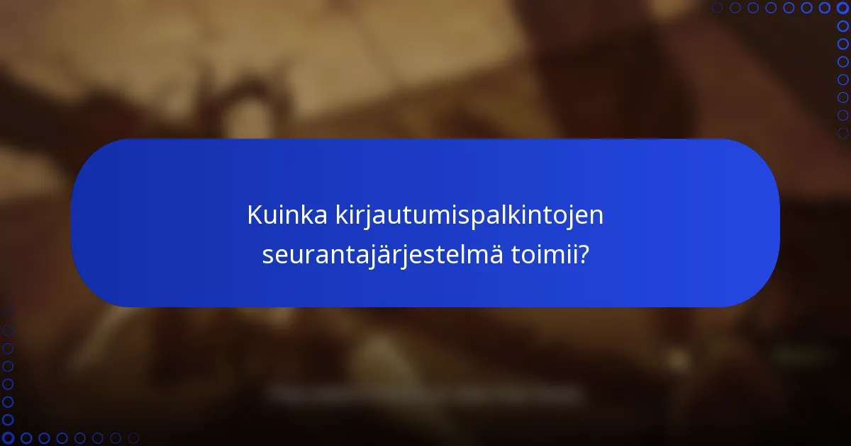 Kuinka kirjautumispalkintojen seurantajärjestelmä toimii?
