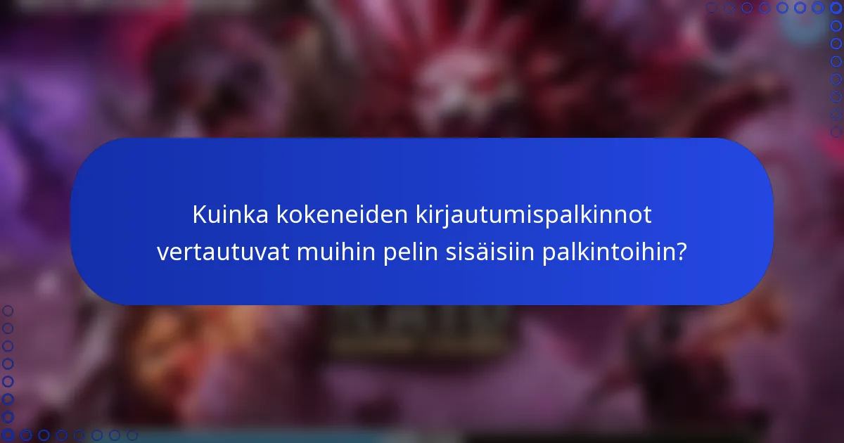 Kuinka kokeneiden kirjautumispalkinnot vertautuvat muihin pelin sisäisiin palkintoihin?
