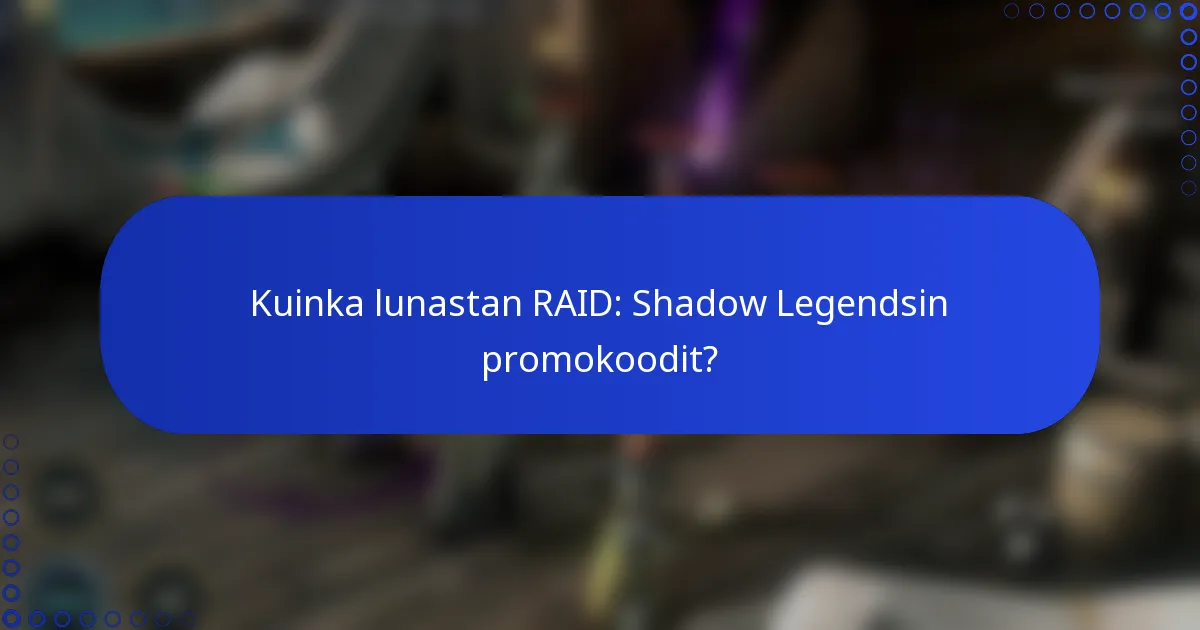 Kuinka lunastan RAID: Shadow Legendsin promokoodit?