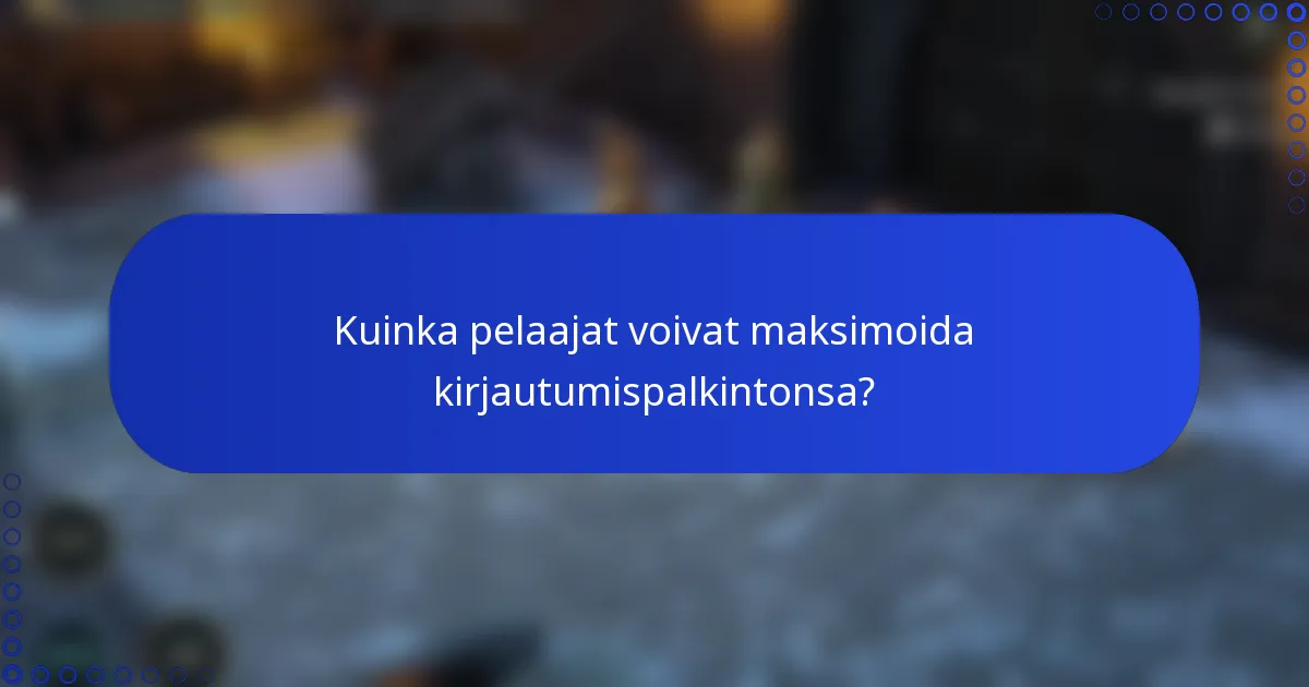 Kuinka pelaajat voivat maksimoida kirjautumispalkintonsa?