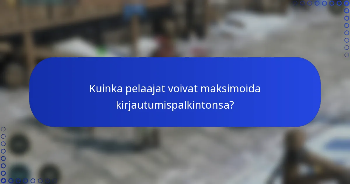 Kuinka pelaajat voivat maksimoida kirjautumispalkintonsa?