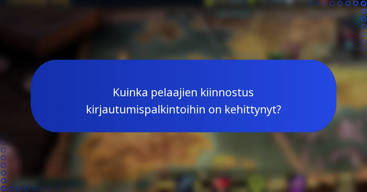 Kuinka pelaajien kiinnostus kirjautumispalkintoihin on kehittynyt?