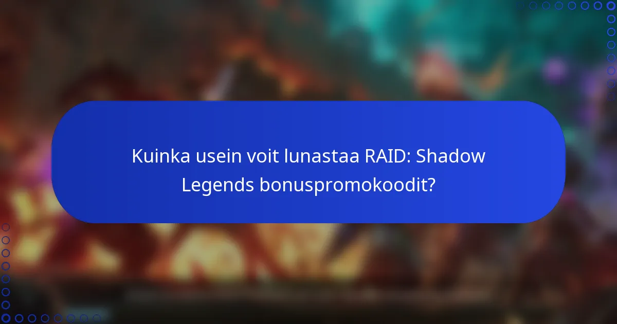 Kuinka usein voit lunastaa RAID: Shadow Legends bonuspromokoodit?
