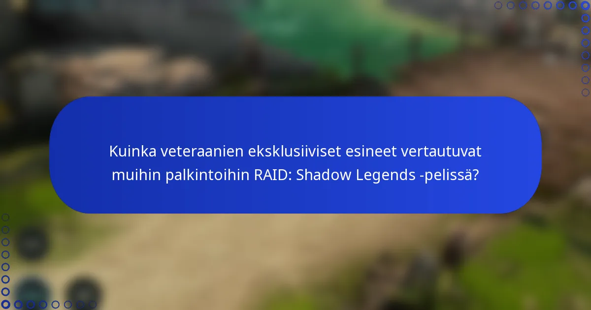 Kuinka veteraanien eksklusiiviset esineet vertautuvat muihin palkintoihin RAID: Shadow Legends -pelissä?