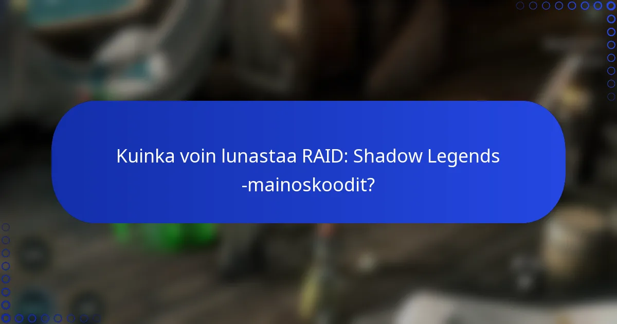 Kuinka voin lunastaa RAID: Shadow Legends -mainoskoodit?