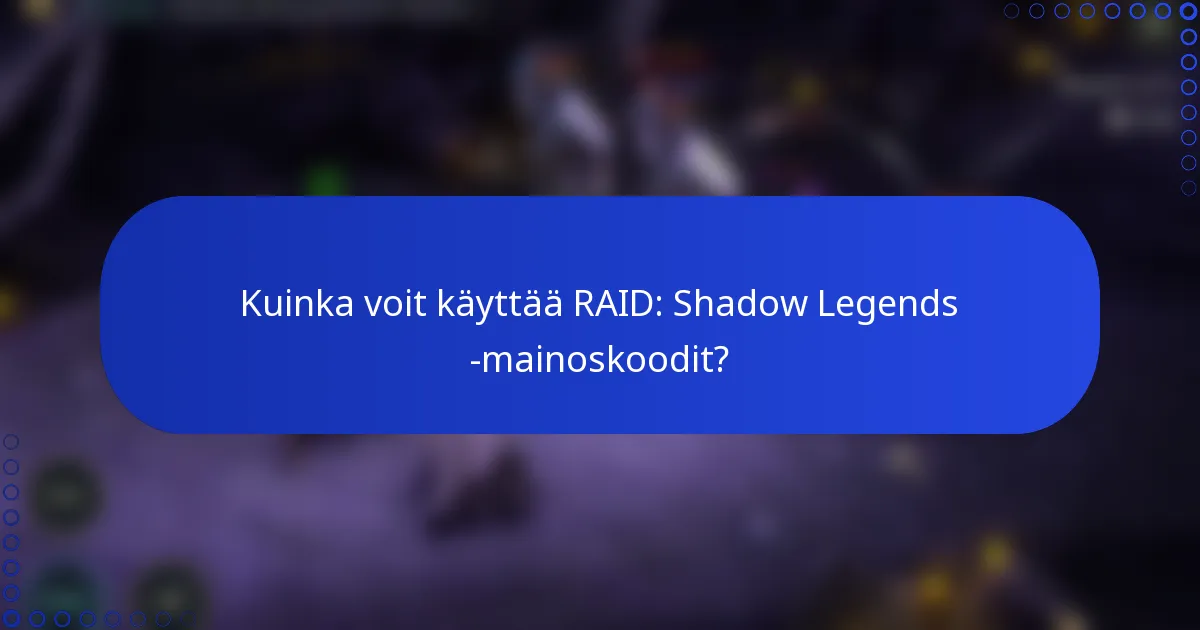 Kuinka voit käyttää RAID: Shadow Legends -mainoskoodit?