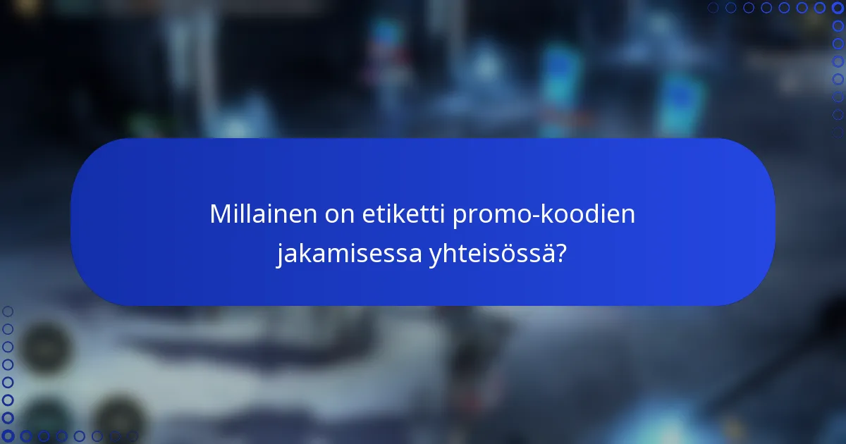 Millainen on etiketti promo-koodien jakamisessa yhteisössä?