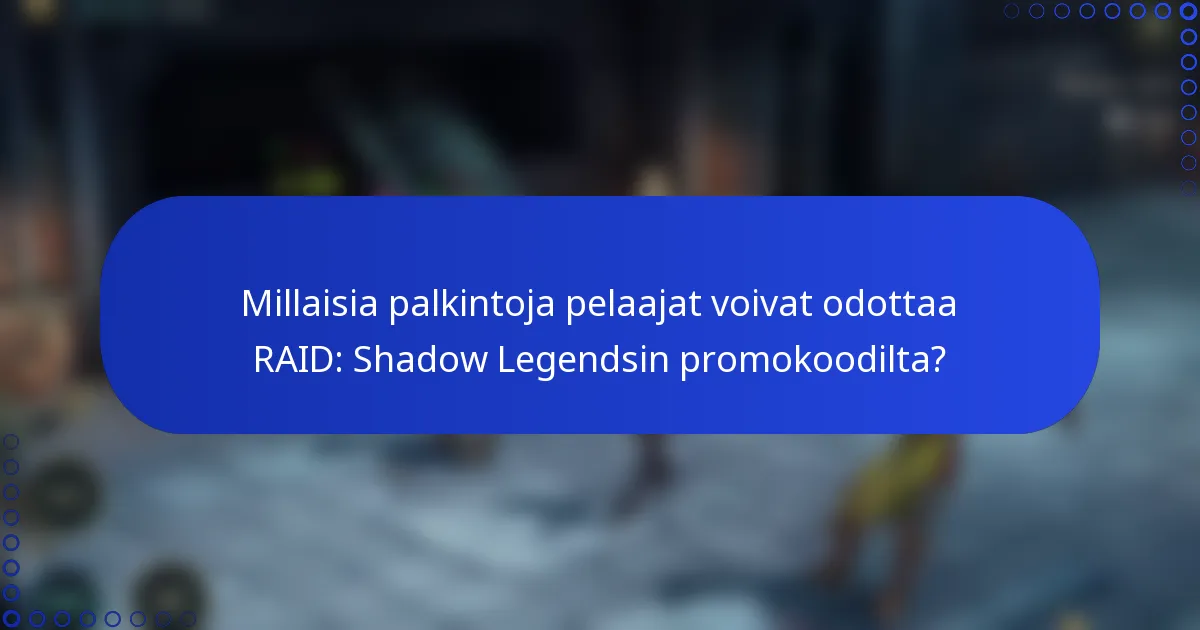 Millaisia palkintoja pelaajat voivat odottaa RAID: Shadow Legendsin promokoodilta?