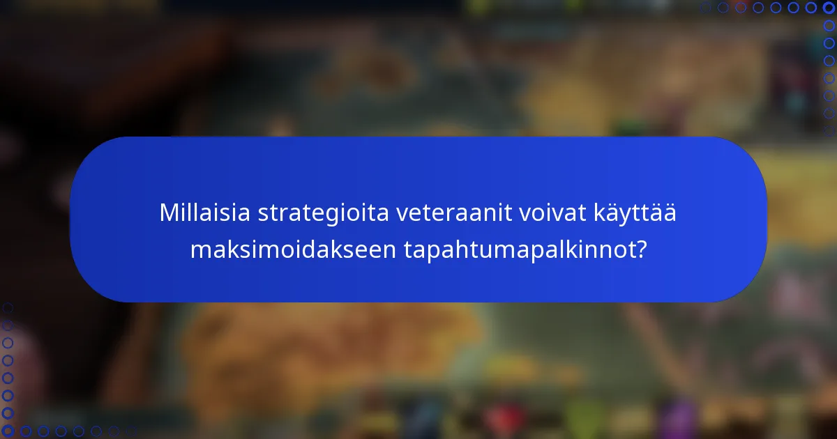 Millaisia strategioita veteraanit voivat käyttää maksimoidakseen tapahtumapalkinnot?