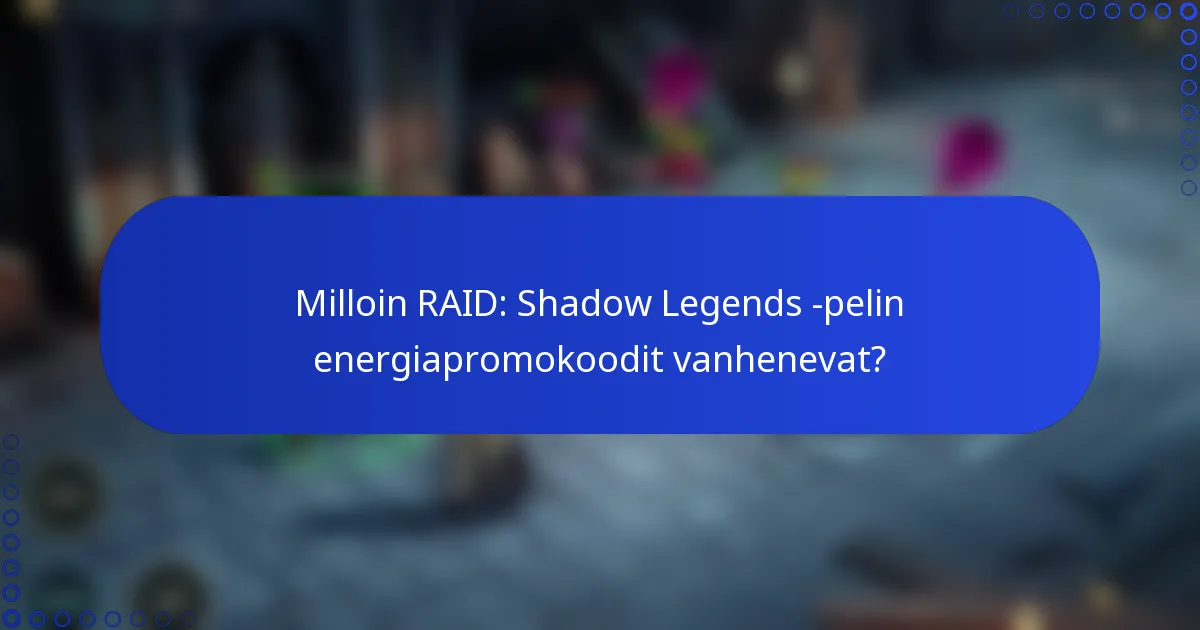 Milloin RAID: Shadow Legends -pelin energiapromokoodit vanhenevat?