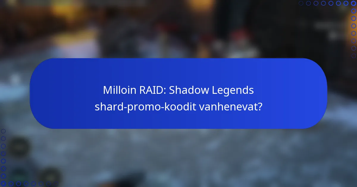 Milloin RAID: Shadow Legends shard-promo-koodit vanhenevat?