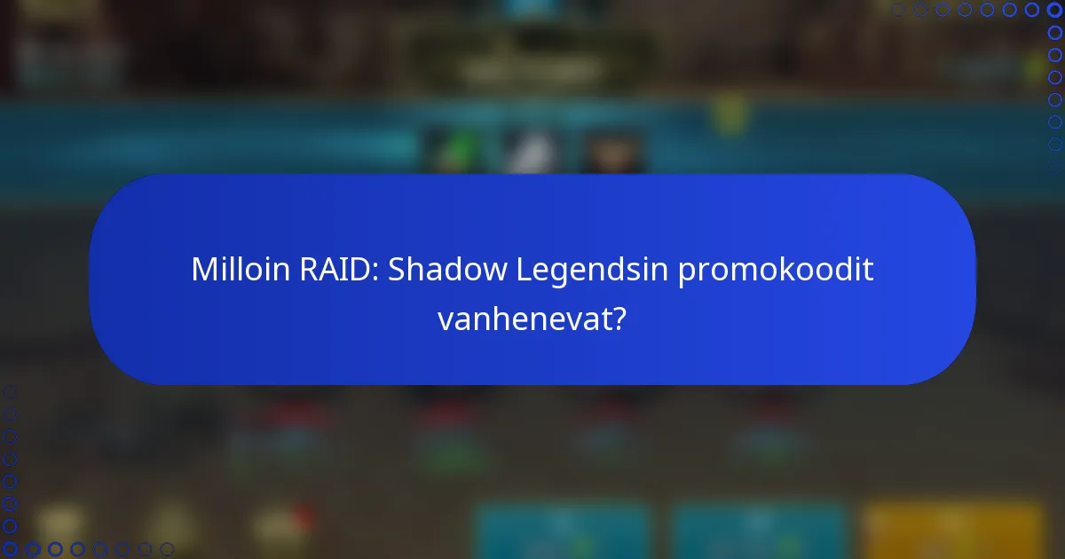 Milloin RAID: Shadow Legendsin promokoodit vanhenevat?