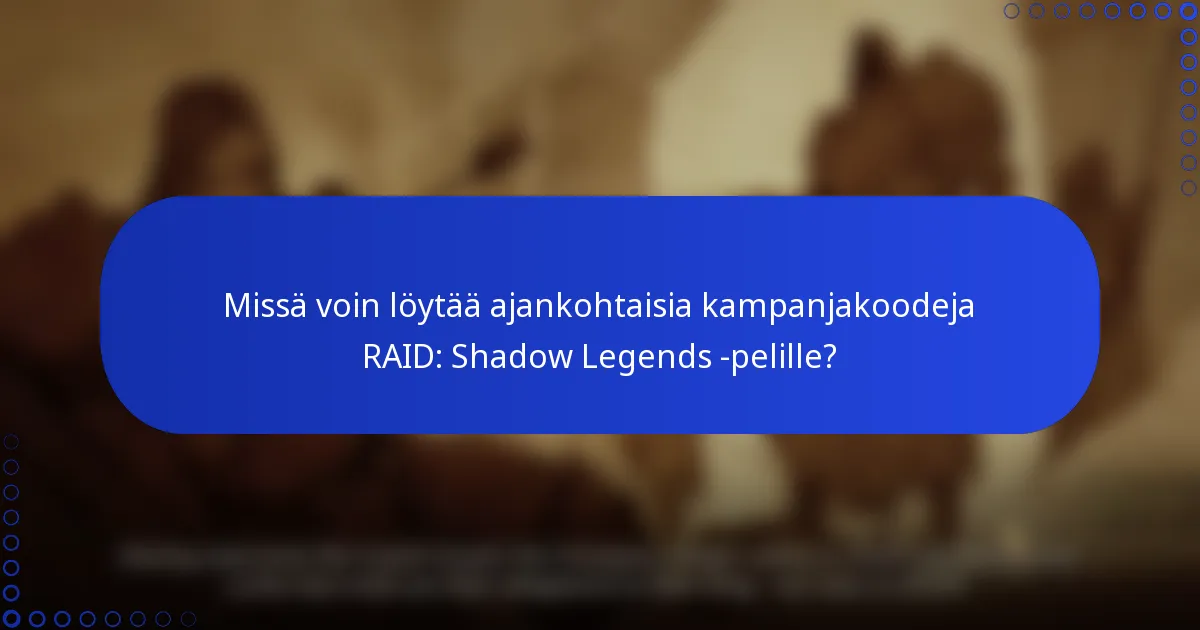 Missä voin löytää ajankohtaisia kampanjakoodeja RAID: Shadow Legends -pelille?