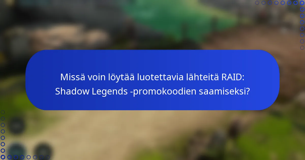 Missä voin löytää luotettavia lähteitä RAID: Shadow Legends -promokoodien saamiseksi?
