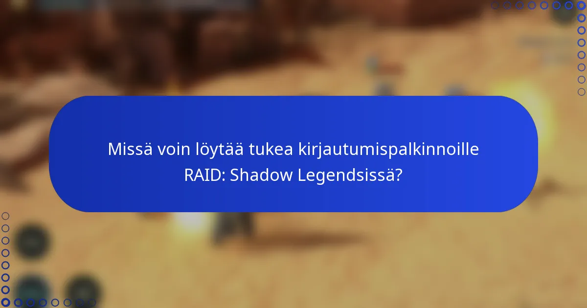 Missä voin löytää tukea kirjautumispalkinnoille RAID: Shadow Legendsissä?