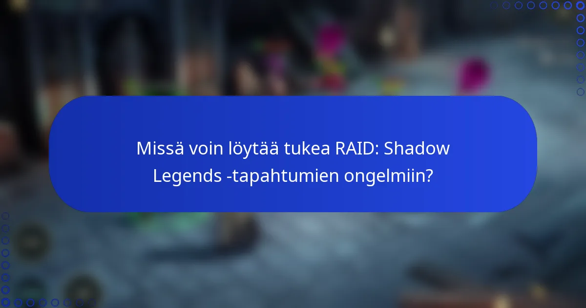 Missä voin löytää tukea RAID: Shadow Legends -tapahtumien ongelmiin?
