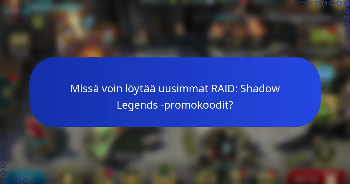 Missä voin löytää uusimmat RAID: Shadow Legends -promokoodit?