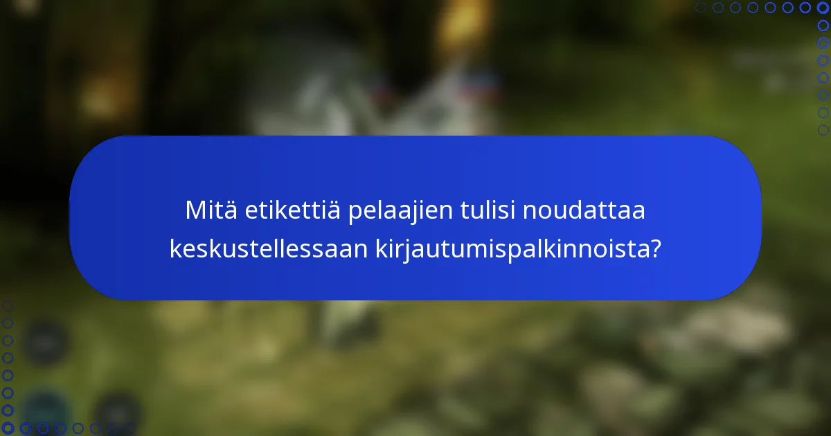 Mitä etikettiä pelaajien tulisi noudattaa keskustellessaan kirjautumispalkinnoista?