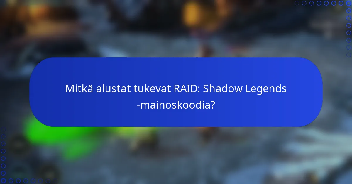 Mitkä alustat tukevat RAID: Shadow Legends -mainoskoodia?