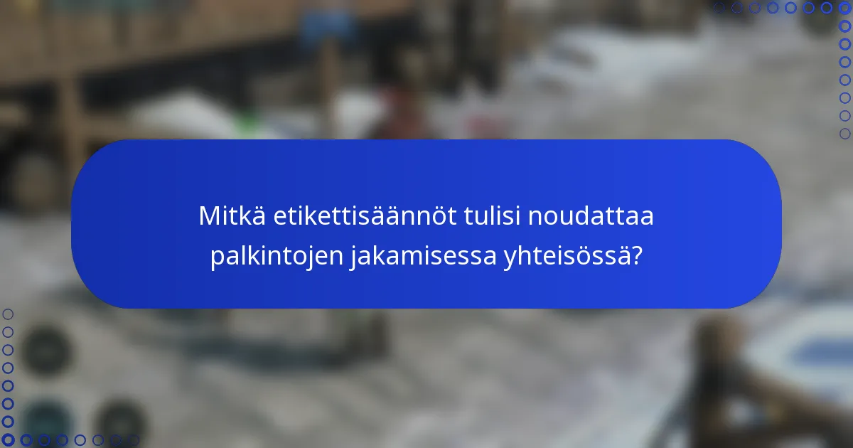 Mitkä etikettisäännöt tulisi noudattaa palkintojen jakamisessa yhteisössä?