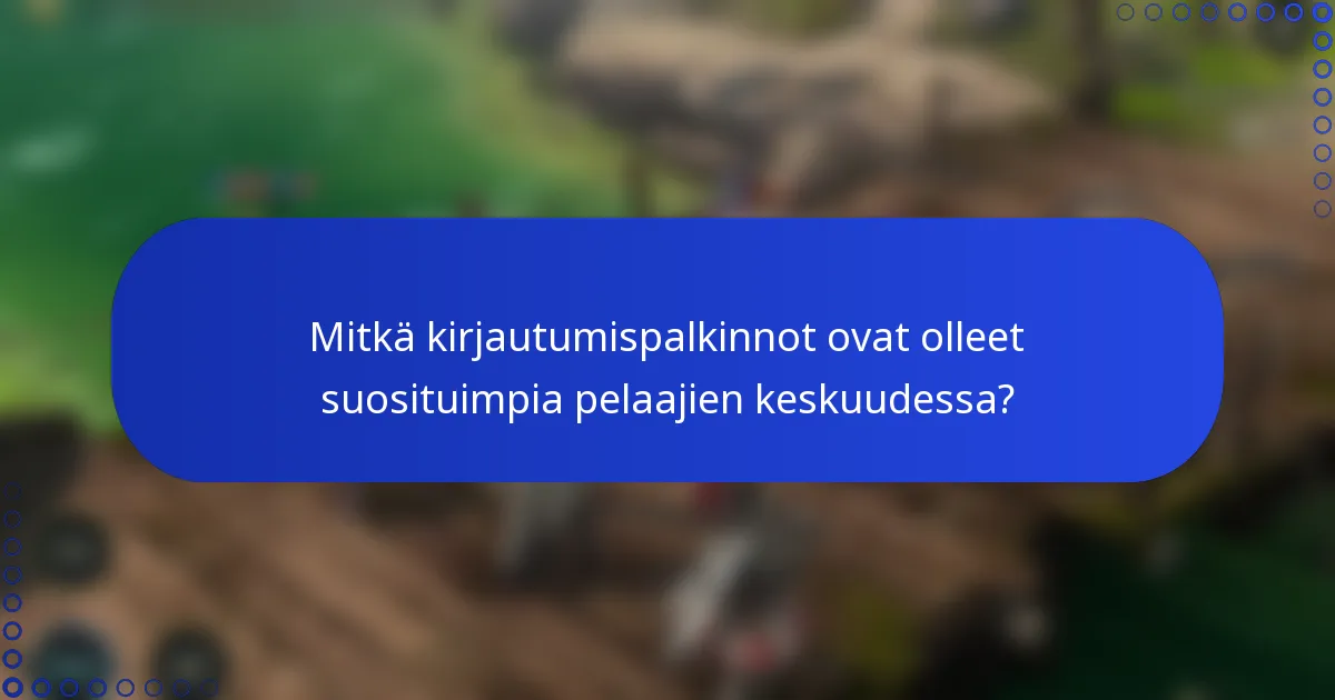 Mitkä kirjautumispalkinnot ovat olleet suosituimpia pelaajien keskuudessa?