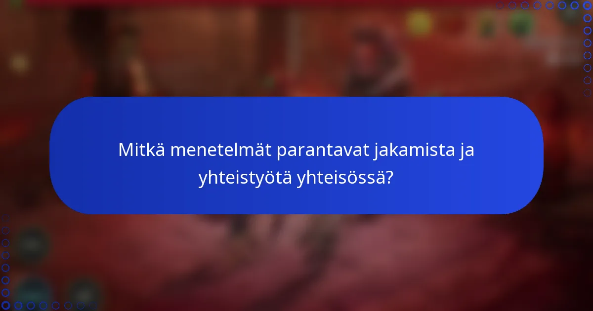 Mitkä menetelmät parantavat jakamista ja yhteistyötä yhteisössä?