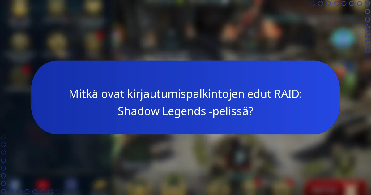 Mitkä ovat kirjautumispalkintojen edut RAID: Shadow Legends -pelissä?