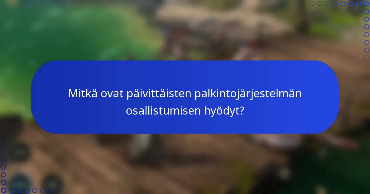 Mitkä ovat päivittäisten palkintojärjestelmän osallistumisen hyödyt?