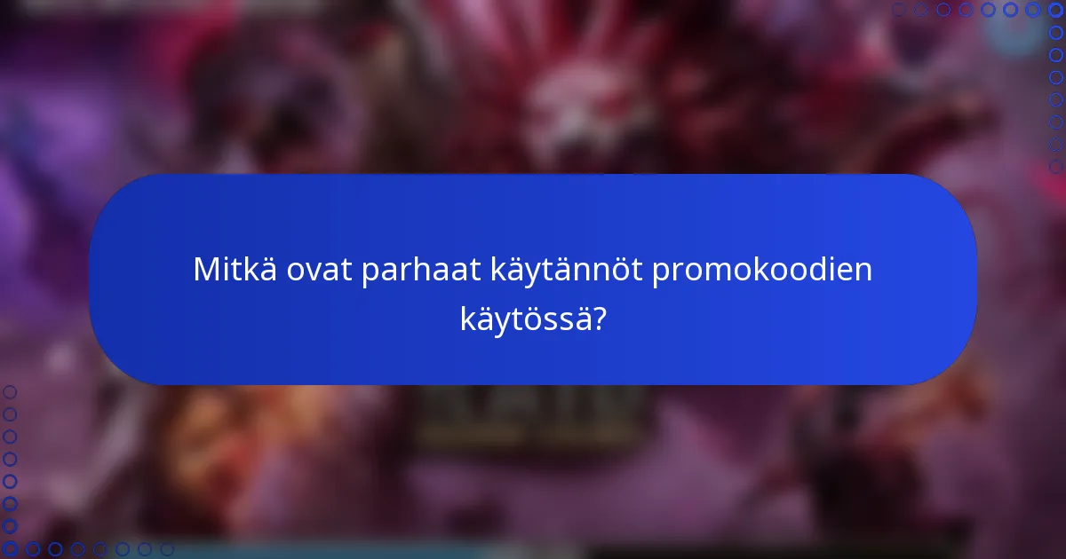 Mitkä ovat parhaat käytännöt promokoodien käytössä?