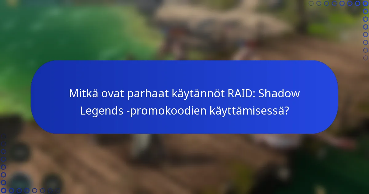 Mitkä ovat parhaat käytännöt RAID: Shadow Legends -promokoodien käyttämisessä?