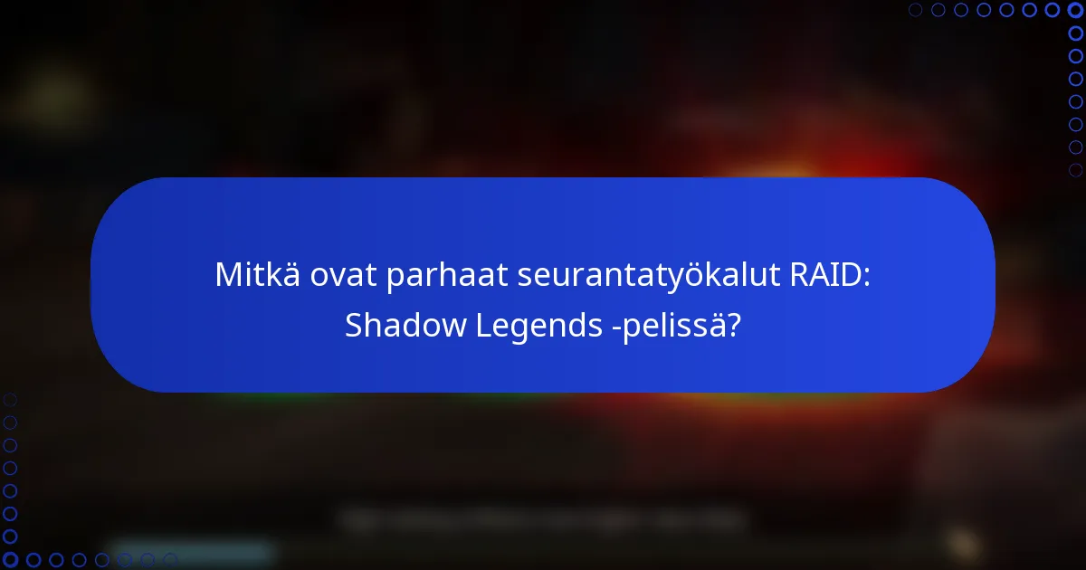 Mitkä ovat parhaat seurantatyökalut RAID: Shadow Legends -pelissä?