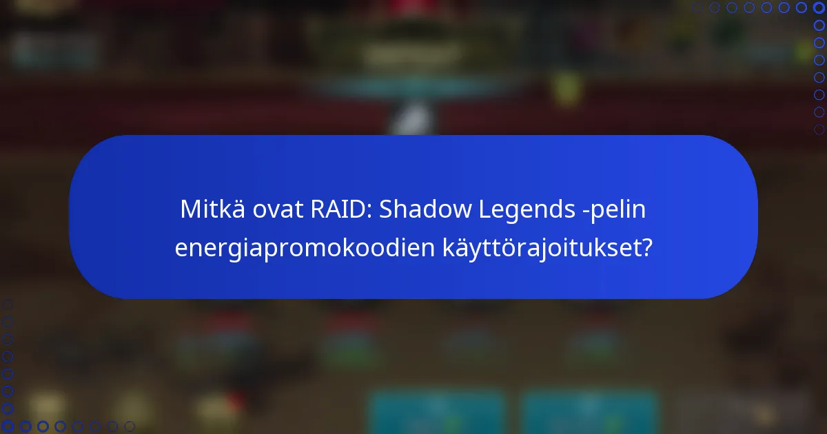 Mitkä ovat RAID: Shadow Legends -pelin energiapromokoodien käyttörajoitukset?