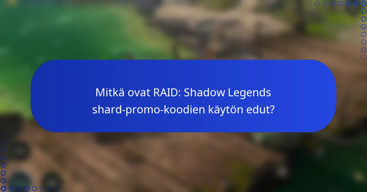 Mitkä ovat RAID: Shadow Legends shard-promo-koodien käytön edut?