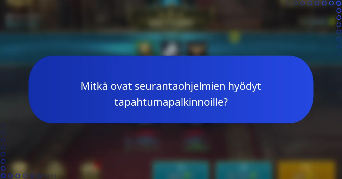 Mitkä ovat seurantaohjelmien hyödyt tapahtumapalkinnoille?