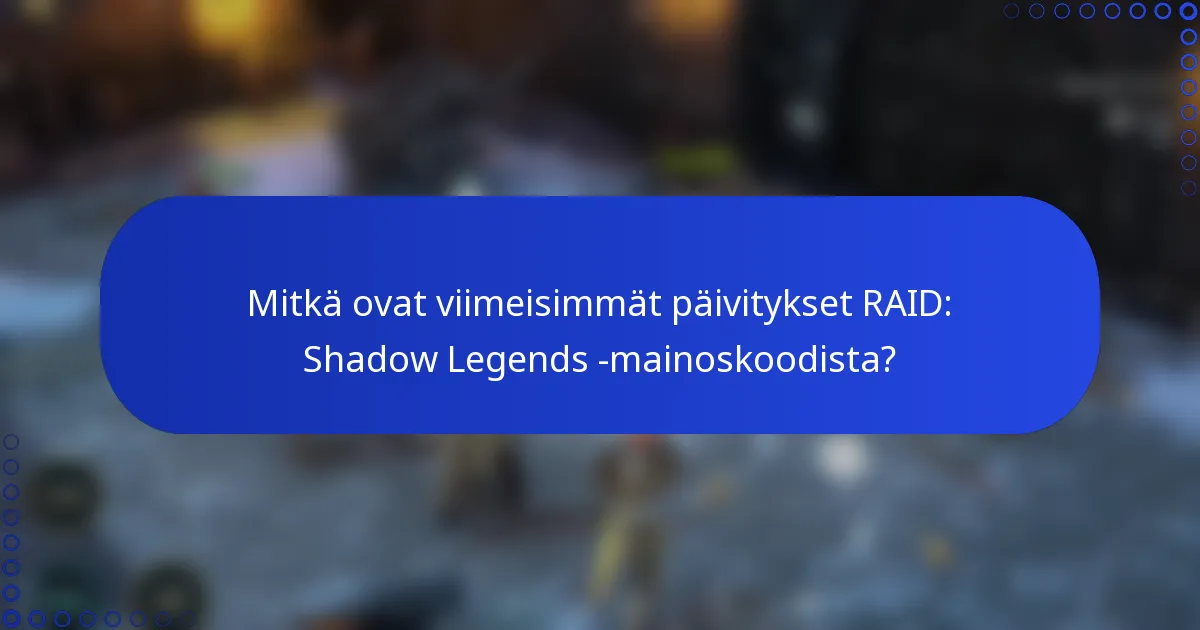 Mitkä ovat viimeisimmät päivitykset RAID: Shadow Legends -mainoskoodista?