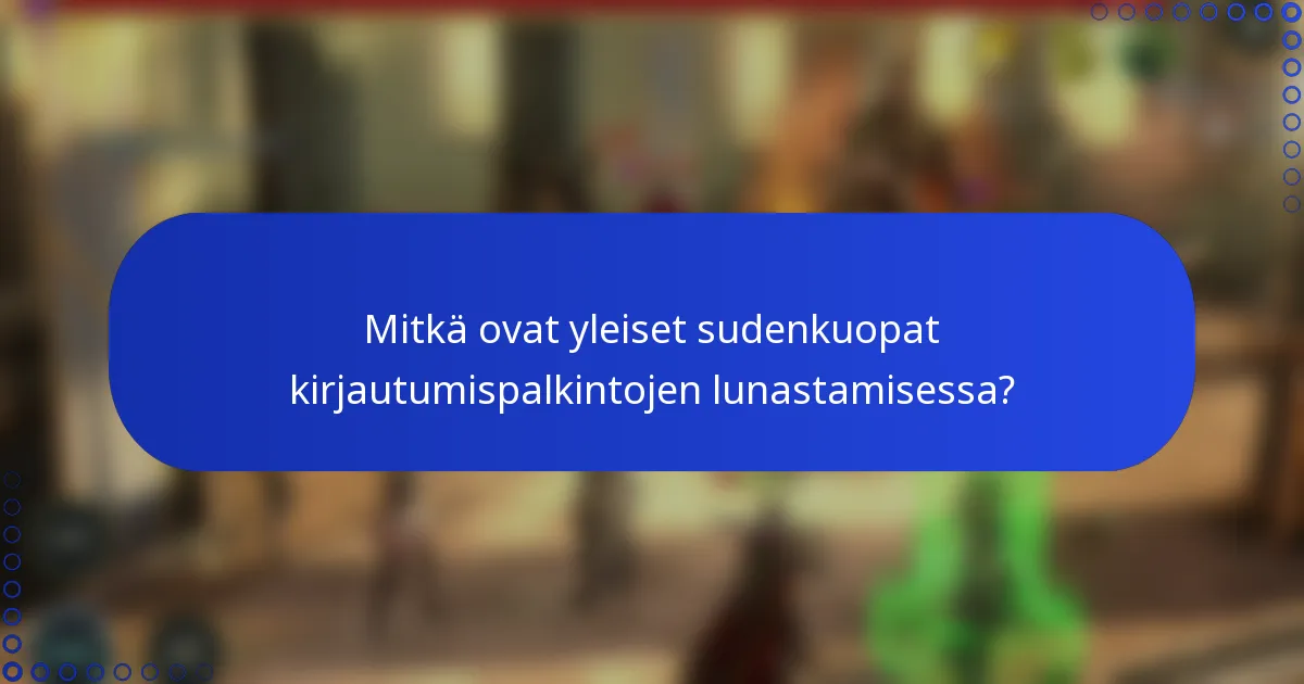 Mitkä ovat yleiset sudenkuopat kirjautumispalkintojen lunastamisessa?