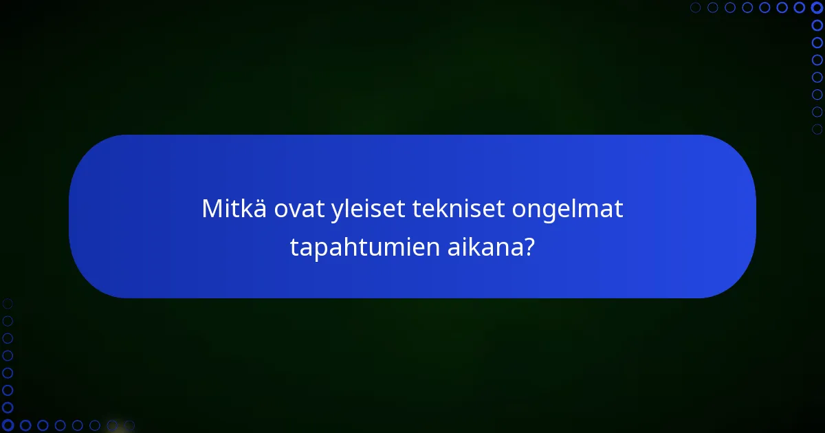 Mitkä ovat yleiset tekniset ongelmat tapahtumien aikana?