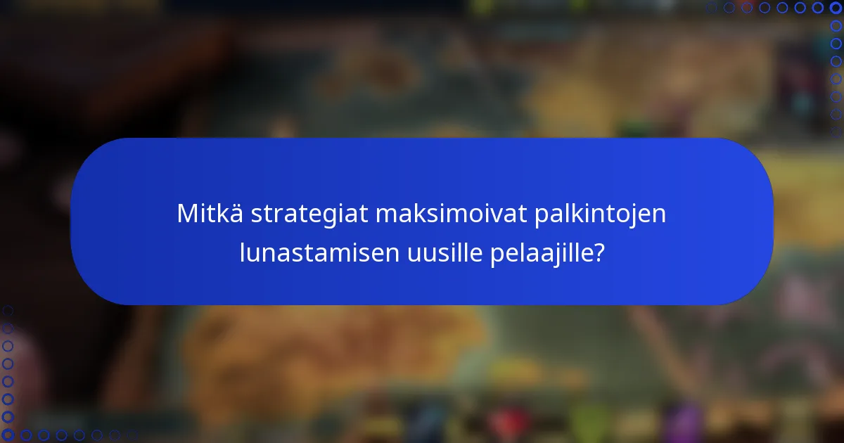 Mitkä strategiat maksimoivat palkintojen lunastamisen uusille pelaajille?