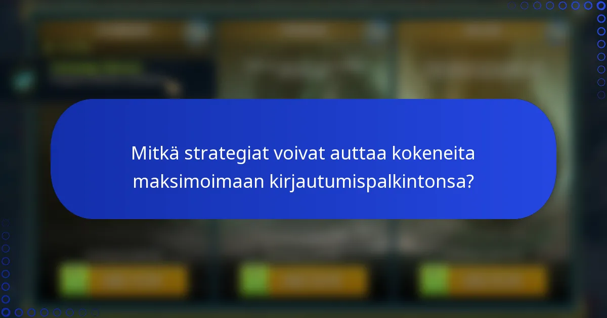 Mitkä strategiat voivat auttaa kokeneita maksimoimaan kirjautumispalkintonsa?