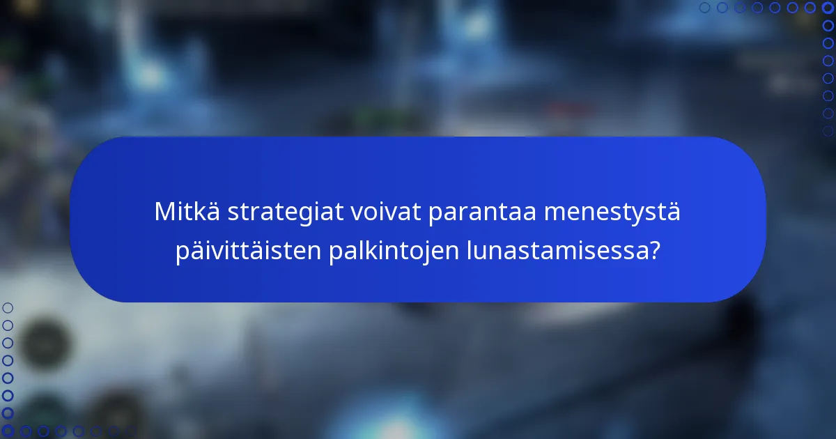 Mitkä strategiat voivat parantaa menestystä päivittäisten palkintojen lunastamisessa?