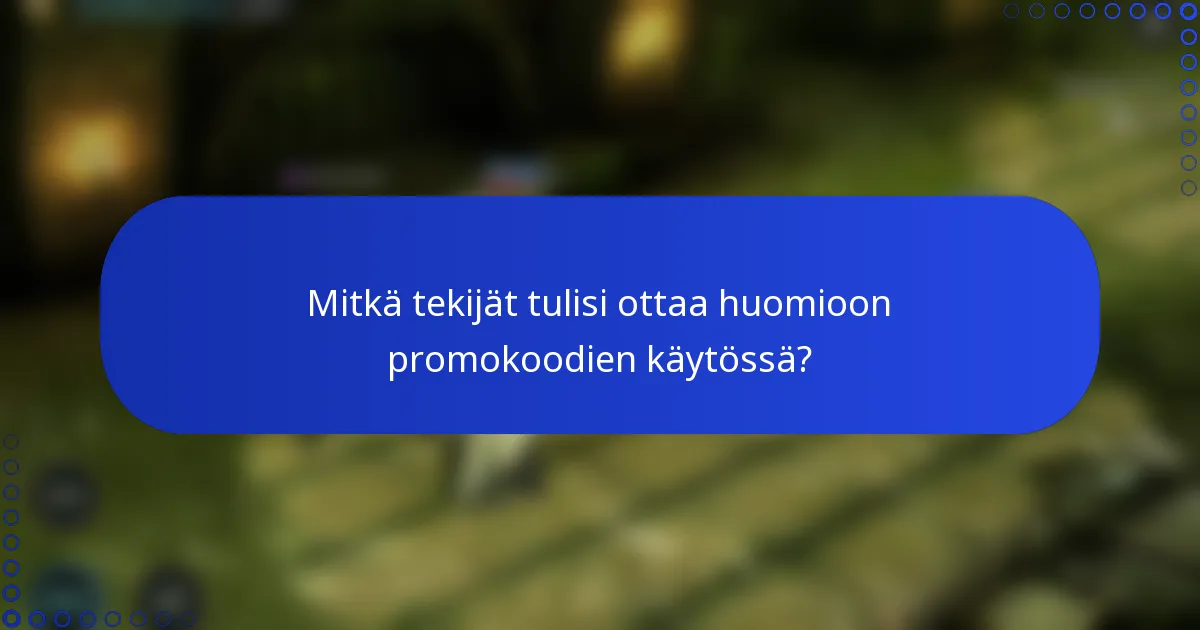 Mitkä tekijät tulisi ottaa huomioon promokoodien käytössä?